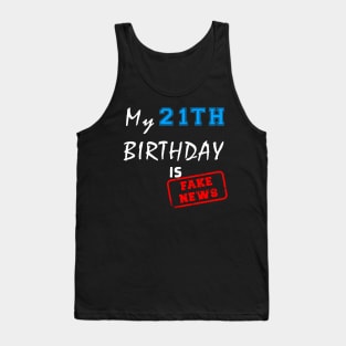 My 21th birthday is fake news Tank Top